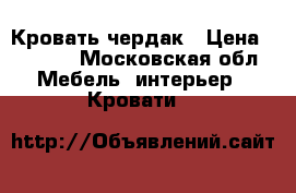 Кровать—чердак › Цена ­ 6 500 - Московская обл. Мебель, интерьер » Кровати   